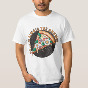 pizza is always the answer T-Shirt