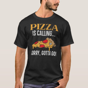 Pizza Is Calling Sorry Gotta Go Italian Food Pizza T-Shirt