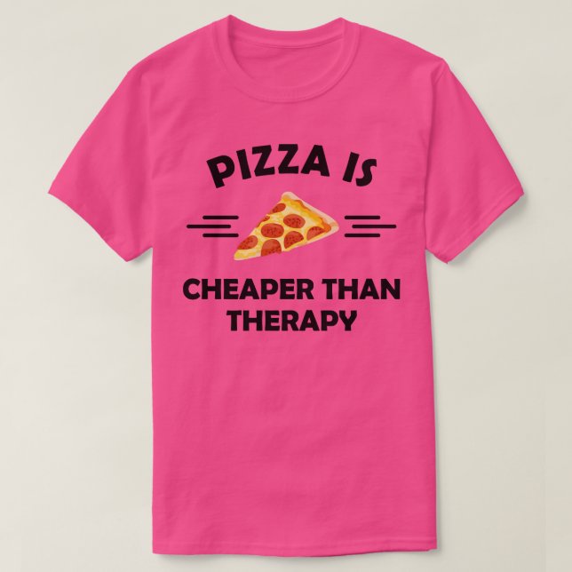 Pizza is cheaper than therapy 1 T-Shirt (Design Front)