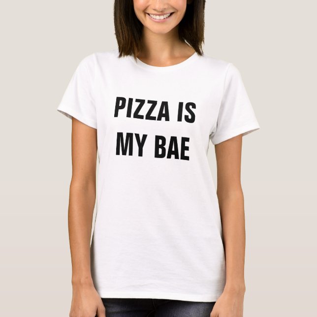 PIZZA IS MY BAE T-Shirt (Front)