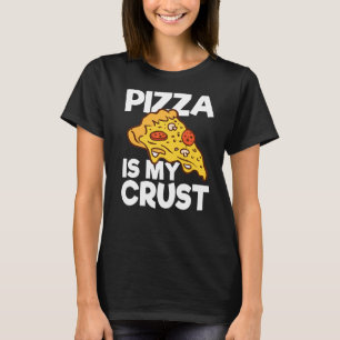 Pizza Is My Crust Funny Pizza  Puns Novelty Foodie T-Shirt