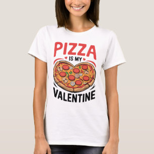 Pizza Is My Valentine  T-Shirt