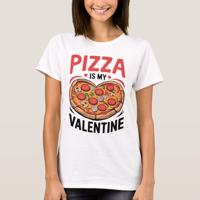 Pizza Is My Valentine  T-Shirt (Front)