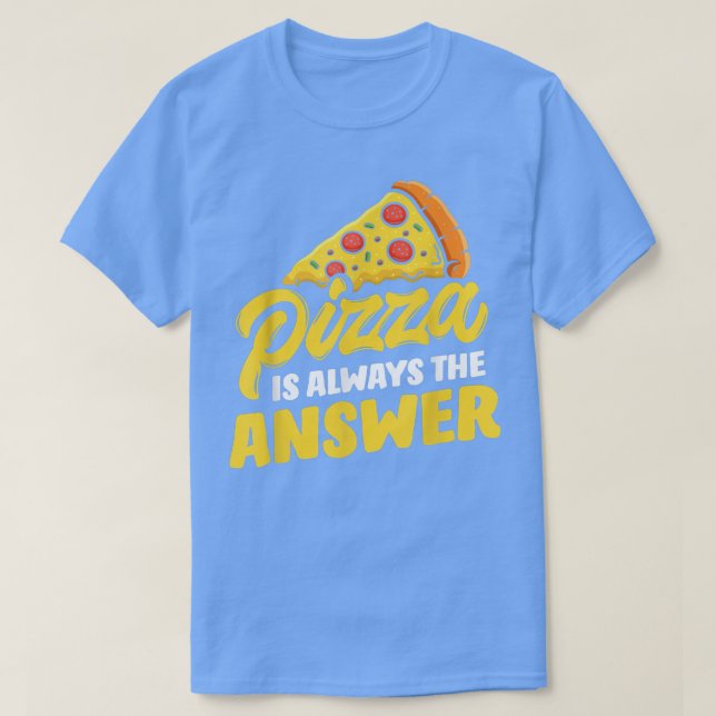 Pizza Is The Answer I Forgot The Question Pizza Lo T-Shirt (Design Front)
