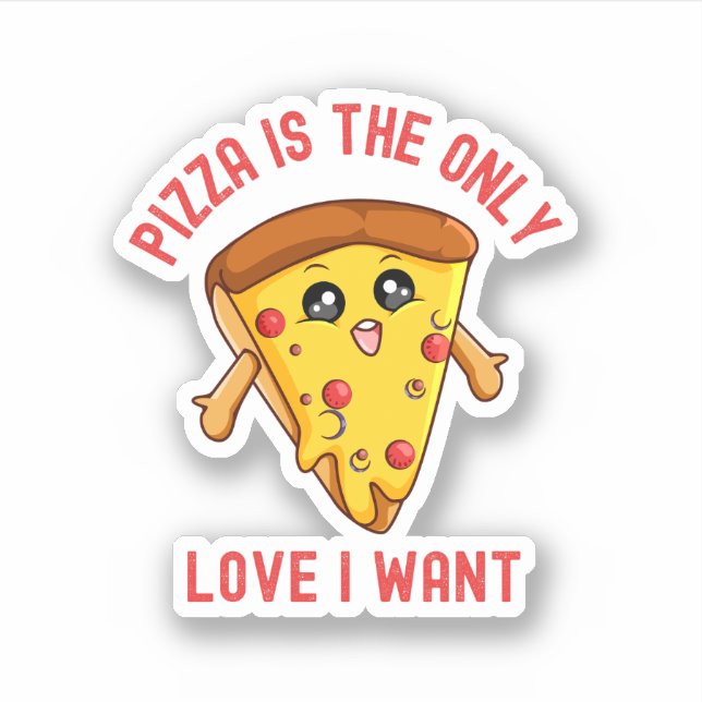 Pizza Is the Only Love I Want – Funny Foodie  (Front)