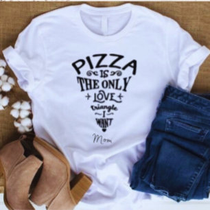 Pizza is the Only Love Triangle I want Mum T-Shirt