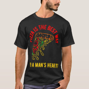 Pizza is the way to a man's heart! T-Shirt