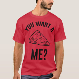 Pizza Italian Food  You Want A Pizza Me  T-Shirt