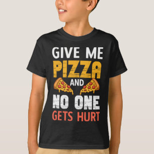 Pizza Lover Give Me Pizza And No One Gets Hurt T-Shirt