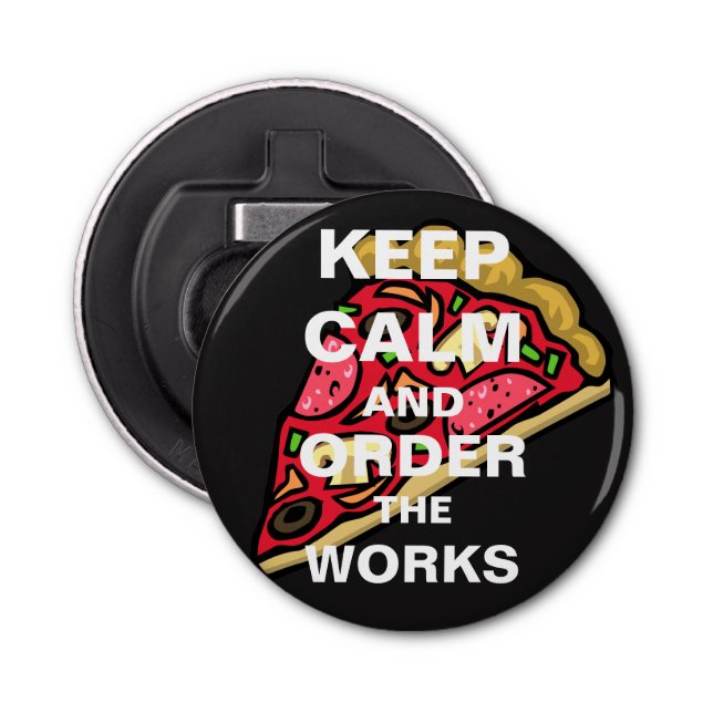 Pizza Lovers Keep Calm and Order the Works Bottle Opener (Front)