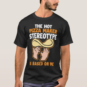 Pizza Maker Stereotype is Based On Me Pizzeria Piz T-Shirt