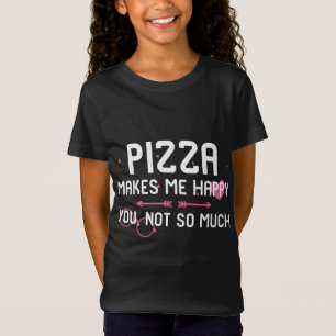 Pizza Makes Me Happy You Not So Much Food Lover T-Shirt