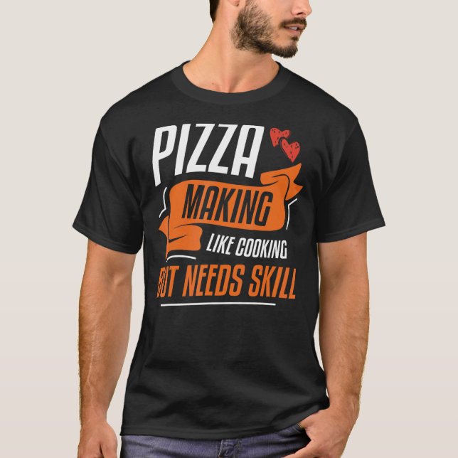 Pizza Making Like Cooking But Needs Skill 2 T-Shirt (Front)