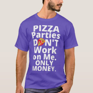 Pizza Parties Dont Work On Me Only Money  T-Shirt