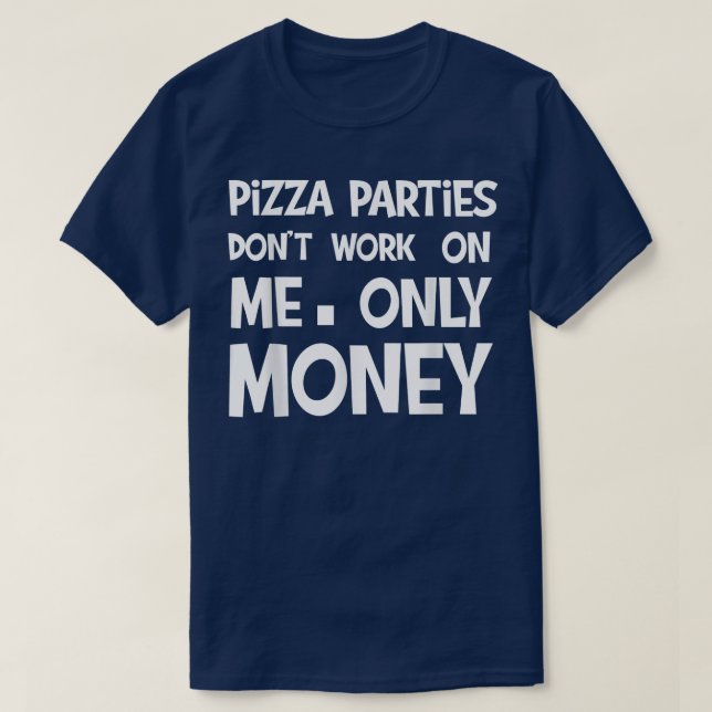 pizza parties, money pizza parties dont work  T-Shirt (Design Front)