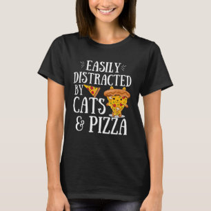 Pizza Quote Easily Distracted By Cats And Pizza T-Shirt