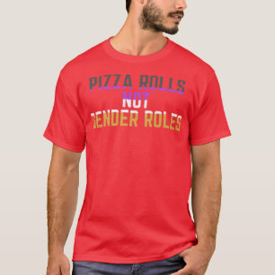 Pizza Rolls Not Gender Roles Non Binary Genderflui T-Shirt