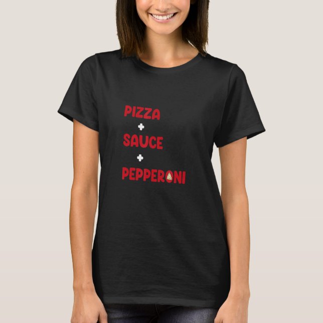 Pizza + Sauce + Pepperoni Pie Dish Food T-Shirt (Front)