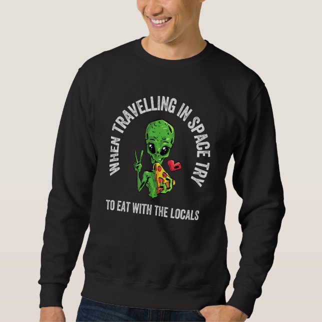 Pizza  Science Fiction Outer Space Friendly Alien  Sweatshirt (Front)