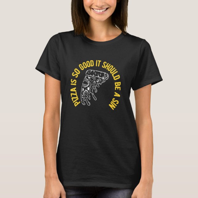 Pizza Slice Pizza Is So Good It Should Be Sin T-Shirt (Front)