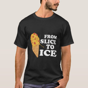 Pizza Slice Pizza Lover Pizza From Slice To Ice Fu T-Shirt