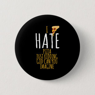 Pizza T Shirt - I Hate Pizza, Just Kidding Food Lo 6 Cm Round Badge