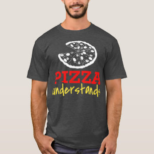 Pizza Understands T-Shirt