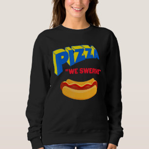Pizza We Swerve  Pizza Hotdog Food  1 Sweatshirt