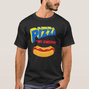 Pizza We Swerve  Pizza Hotdog Food  1 T-Shirt