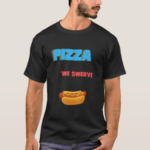 Pizza We Swerve Pizza Hotdog food pizza T-Shirt