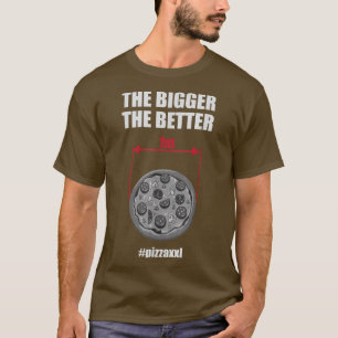 Pizza Xxl The Bigger The Better Funny 1m Foodie 46 T-Shirt