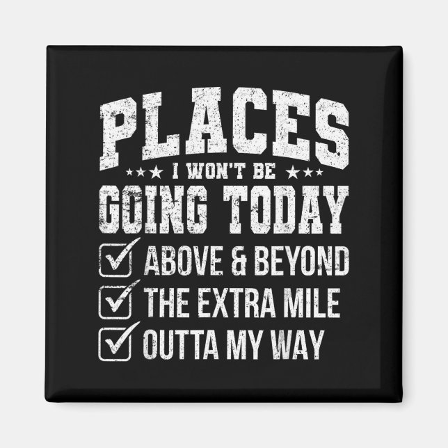 Places I Wont Be Going Today Funny Sarcastic Quote Magnet (Front)