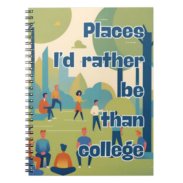 Places I'd rather be than College Funny Sayings Notebook (Front)