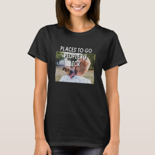 Places To Go People To Lick  Dogs and Pet Owners T-Shirt