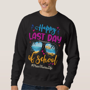 Plain Nurse Happy Last Day School Sunglasses 2 Sweatshirt