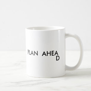PLAN AHEA , D COFFEE MUG