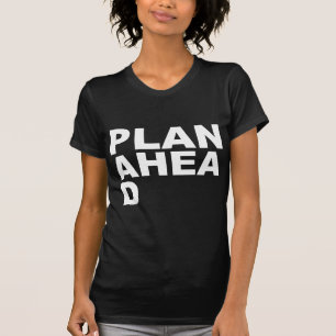 Plan Ahea D T-Shirt