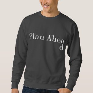 Plan Ahead Sweatshirt