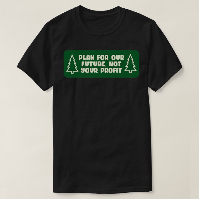 Plan for our future not your profit Climate Change T-Shirt (Design Front)