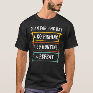Plan For The Day 1 Go Fishing 2 Go Hunting 3 Repea T-Shirt