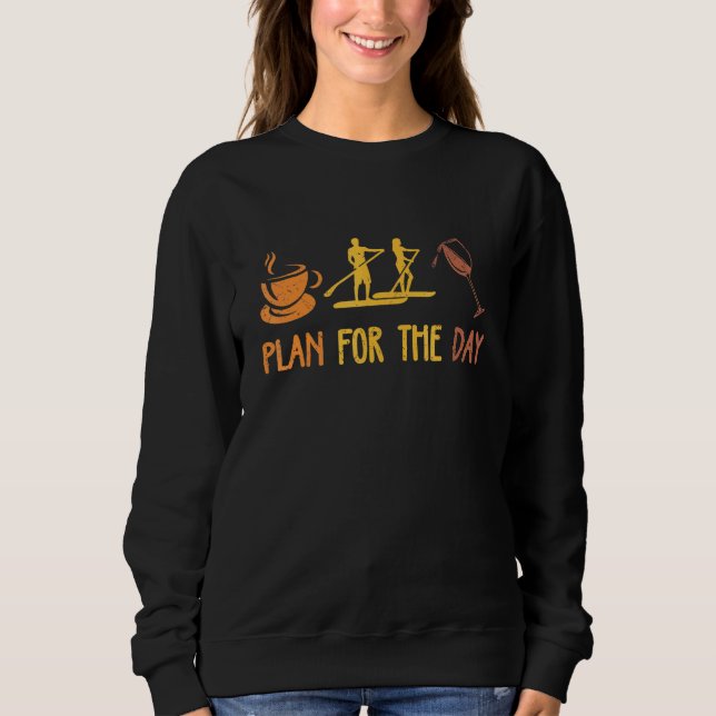 Plan For The Day Coffee Paddleboard Wine Drinker W Sweatshirt (Front)