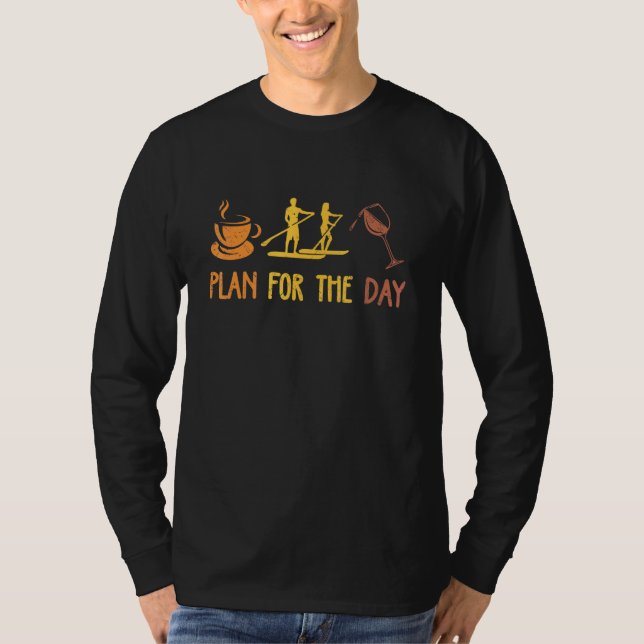 Plan For The Day Coffee Paddleboard Wine Drinker W T-Shirt (Front)