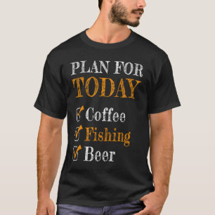 Plan For Today Coffee Fishing Beer Fisherman Fishe T-Shirt
