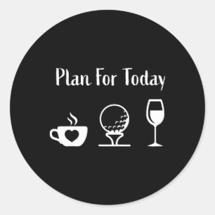 Plan For Today Golf Wine Golfing Coffee Golf Lover Classic Round Sticker
