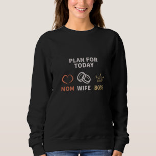 Plan for today mum wife boss sweatshirt