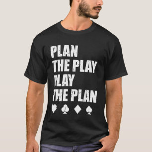 Plan The Play Play The Plan Bridge Player Card Gam T-Shirt