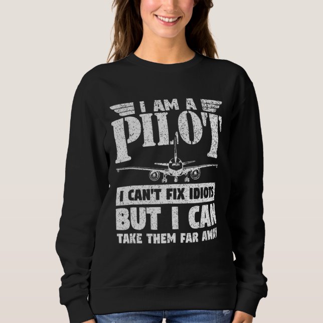 Plane Pilot Aeroplane I Am A Pilot I Can't Fix Idi Sweatshirt (Front)