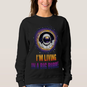 Planets  I'm Living in a Big Bubble  Astronauts Sweatshirt
