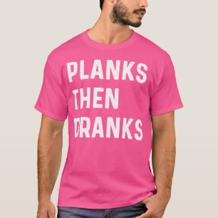 Planks Then Dranks - Funny Saying Weight Lifting T T-Shirt