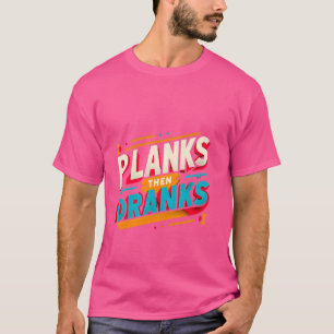 Planks Then Dranks -------- T-Shirt